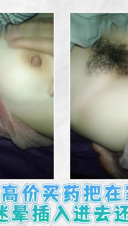 花高价买药把在家堂婶迷晕插入进去还很紧