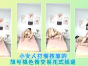 小女人打着按摩的旗号搞色情交易花式插逼