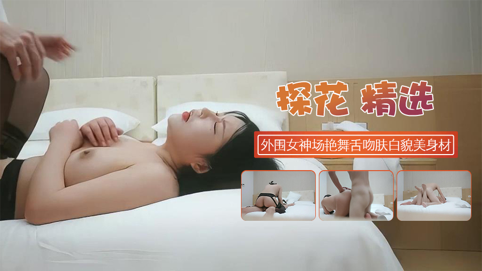 外围女神场收完现金艳舞舌吻肤白貌美身材曼妙