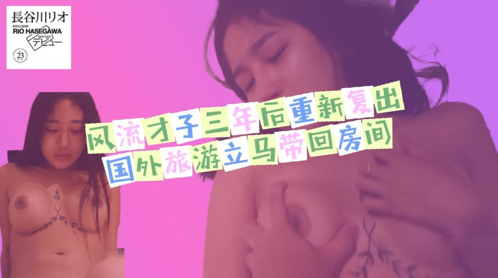 风流才子暌违三年后重新复出_国外旅游遇上20岁年轻正妹立马带回房间开战