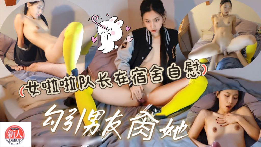 女啦啦队长在宿舍自慰撩骚勾引男友肏她，边做还要一边拍摄